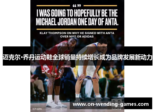 迈克尔·乔丹运动鞋全球销量持续增长成为品牌发展新动力
